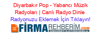 +Diyarbakır+Pop+-+Yabancı+Müzik+Radyoları+|+Canlı+Radyo+Dinle Radyonuzu+Eklemek+İçin+Tıklayın!